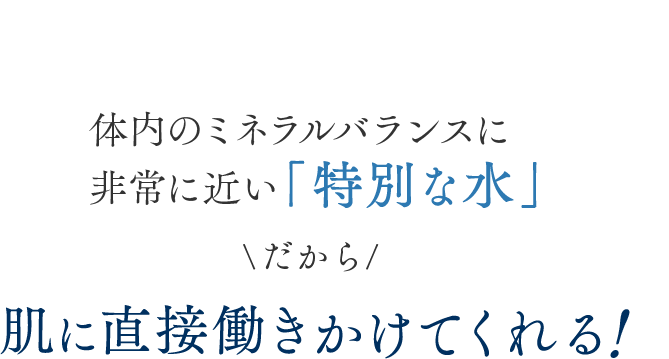 体内のミネラルバランスに非常に近い「特別な水」